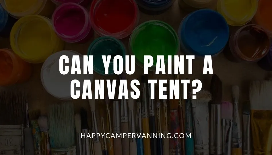 Can You Paint a Canvas Tent? - Happy Camper Vanning