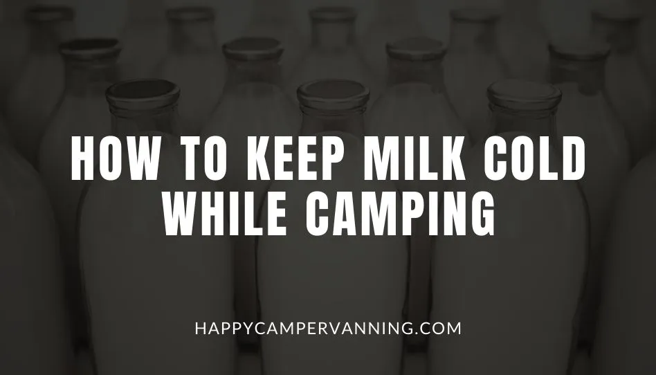 How to keep milk cold while camping Happy Camper Vanning