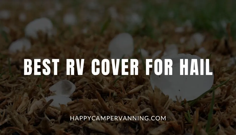 Best RV Cover For Hail Complete Guide 2023 Happy Camper Vanning